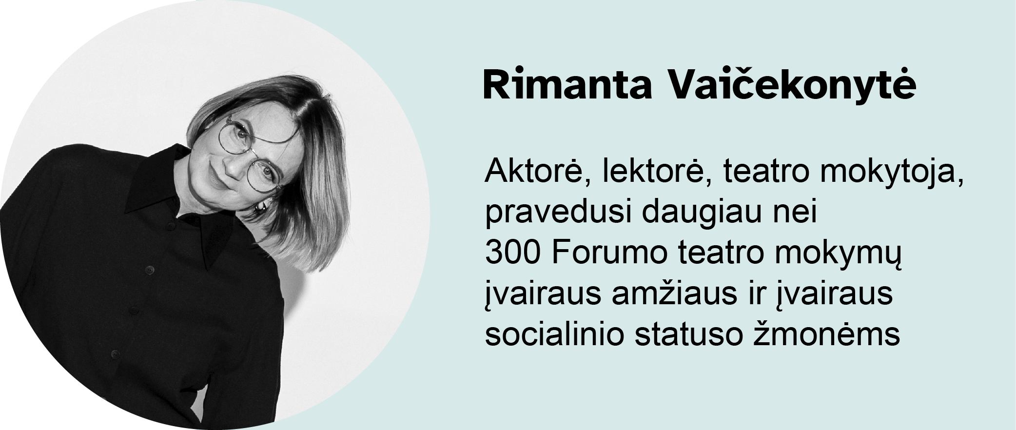     Rimanta Vaičekonytė​.
				    Aktorė, lektorė, teatro mokytoja, pravedusi daugiau nei 300 Forumo teatro mokymų įvairaus amžiaus ir įvairaus socialinio statuso žmonėms ​