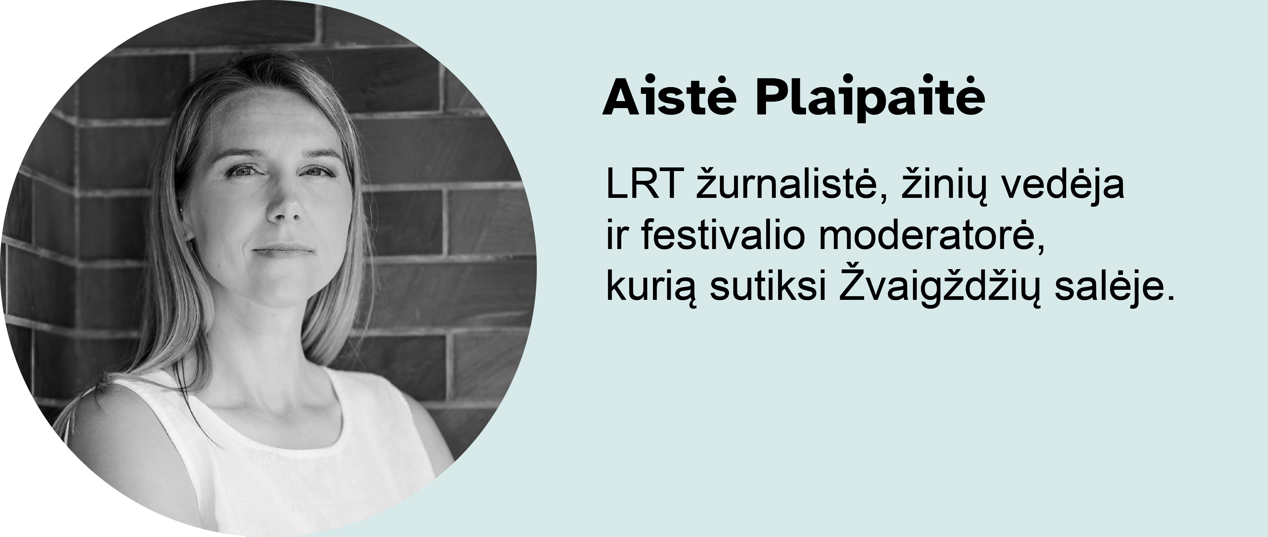 Aistė Plaipaitė.
LRT žurnalistė, žinių vedėja ir festivalio moderatorė, kurią sutiksi Žvaigždžių salėje.
