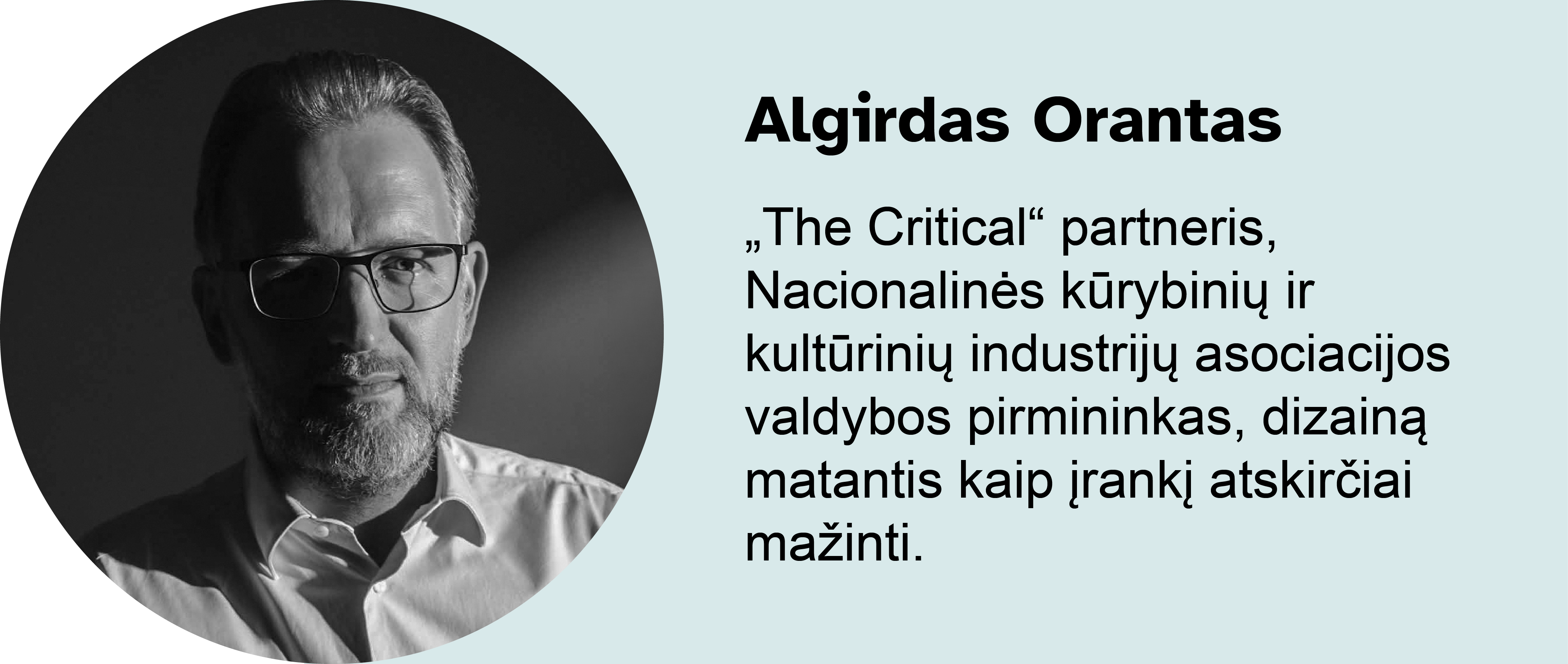 Algirdas Orantas.
„The Critical“ partneris, Nacionalinės kūrybinių ir kultūrinių industrijų asociacijos valdybos pirmininkas, dizainą matantis kaip įrankį atskirčiai mažinti.
