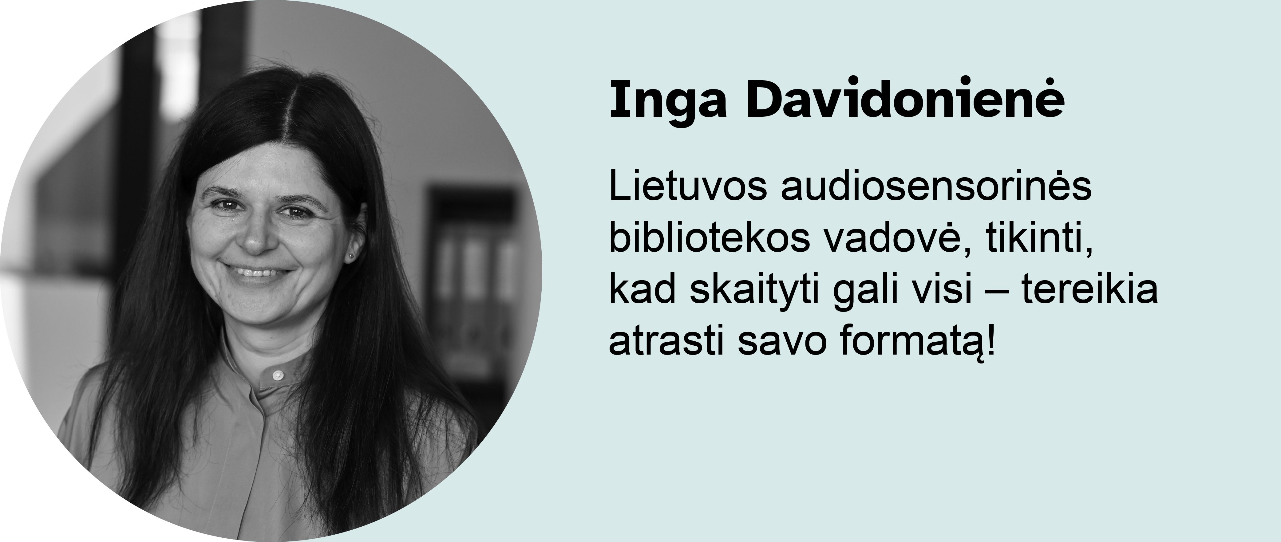 Inga Davidonienė. Lietuvos audiosensorinės bibliotekos vadovė, tikinti, kad skaityti gali visi – tereikia atrasti savo formatą!