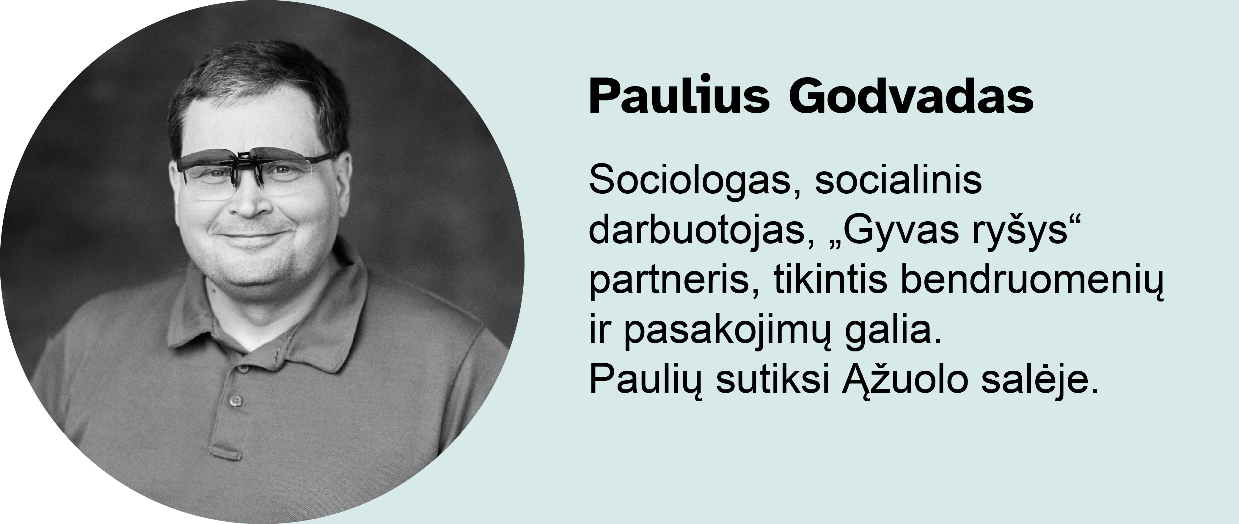Paulius Godvadas.
Sociologas, socialinis darbuotojas, „Gyvas ryšys“ partneris, tikintis bendruomenių ir pasakojimų galia. Paulių sutiksi Ąžuolo salėje.
