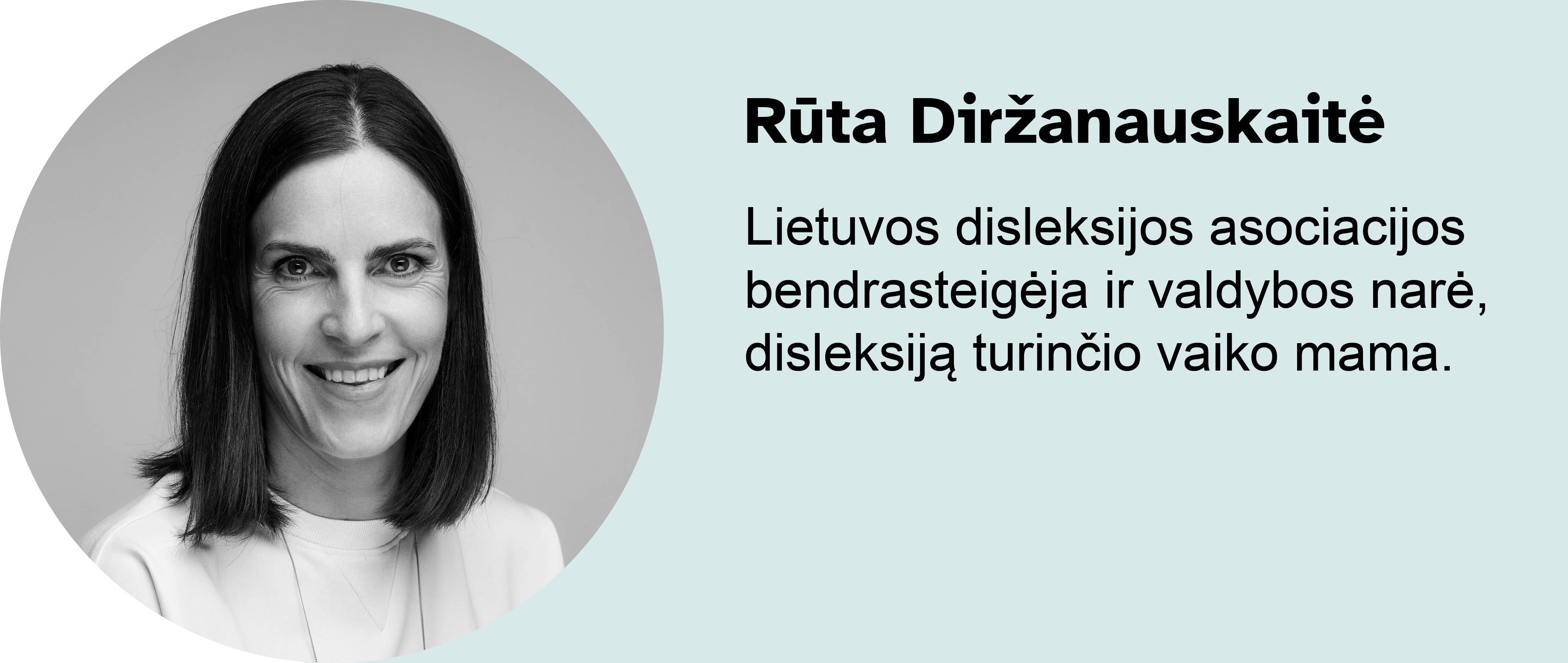 Rūta Diržanauskaitė. Lietuvos disleksijos asociacijos bendrasteigėja ir valdybos narė, disleksiją turinčio vaiko mama.